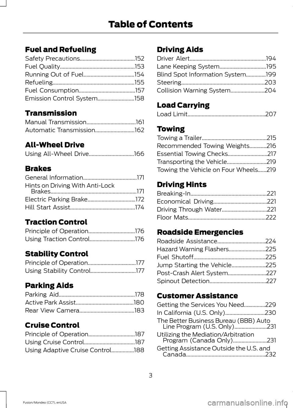 FORD FUSION (AMERICAS) 2015 2.G Owners Manual Fuel and Refueling
Safety Precautions.......................................152
Fuel Quality
.....................................................153
Running Out of Fuel............................... FORD FUSION (AMERICAS) 2015 2.G Owners Manual Fuel and Refueling
Safety Precautions.......................................152
Fuel Quality
.....................................................153
Running Out of Fuel...............................