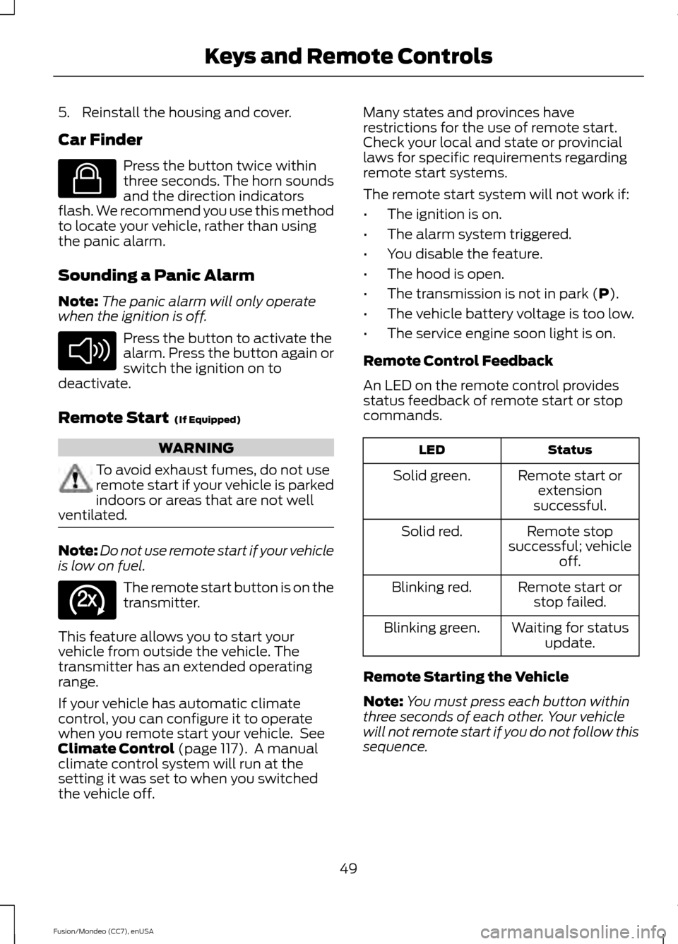 FORD FUSION (AMERICAS) 2015 2.G Owners Manual 5. Reinstall the housing and cover.
Car Finder
Press the button twice within
three seconds. The horn sounds
and the direction indicators
flash. We recommend you use this method
to locate your vehicle, FORD FUSION (AMERICAS) 2015 2.G Owners Manual 5. Reinstall the housing and cover.
Car Finder
Press the button twice within
three seconds. The horn sounds
and the direction indicators
flash. We recommend you use this method
to locate your vehicle,