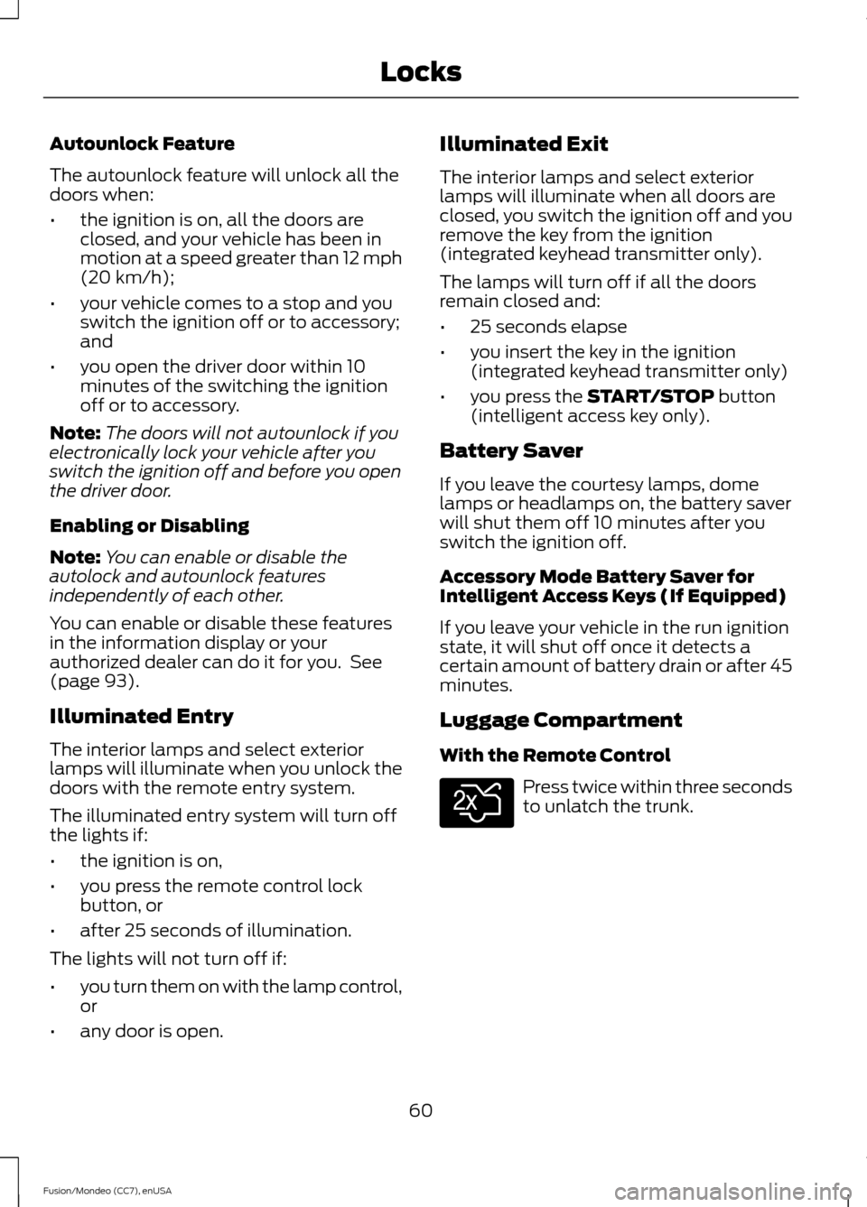 FORD FUSION (AMERICAS) 2015 2.G Repair Manual Autounlock Feature
The autounlock feature will unlock all the
doors when:
•
the ignition is on, all the doors are
closed, and your vehicle has been in
motion at a speed greater than 12 mph
(20 km/h) FORD FUSION (AMERICAS) 2015 2.G Repair Manual Autounlock Feature
The autounlock feature will unlock all the
doors when:
•
the ignition is on, all the doors are
closed, and your vehicle has been in
motion at a speed greater than 12 mph
(20 km/h)