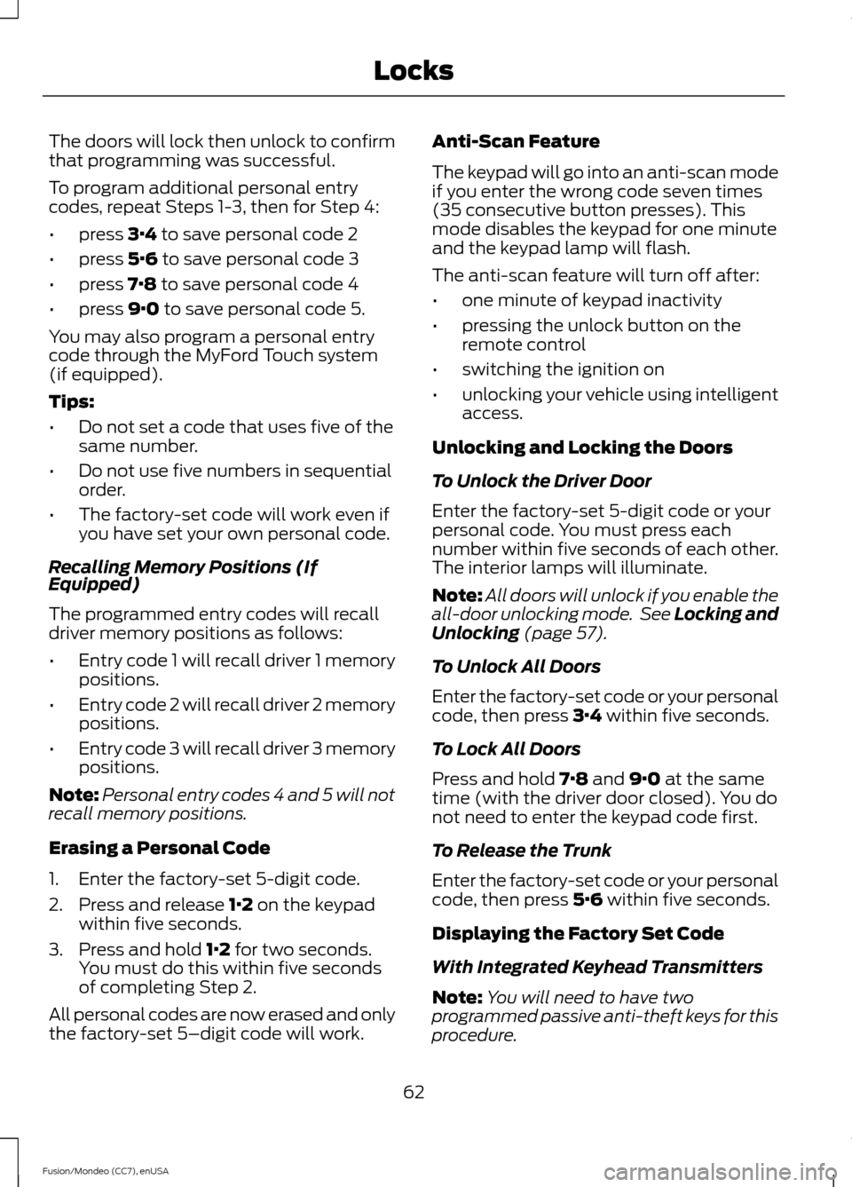 FORD FUSION (AMERICAS) 2015 2.G Repair Manual The doors will lock then unlock to confirm
that programming was successful.
To program additional personal entry
codes, repeat Steps 1-3, then for Step 4:
•
press 3·4 to save personal code 2
• pr FORD FUSION (AMERICAS) 2015 2.G Repair Manual The doors will lock then unlock to confirm
that programming was successful.
To program additional personal entry
codes, repeat Steps 1-3, then for Step 4:
•
press 3·4 to save personal code 2
• pr
