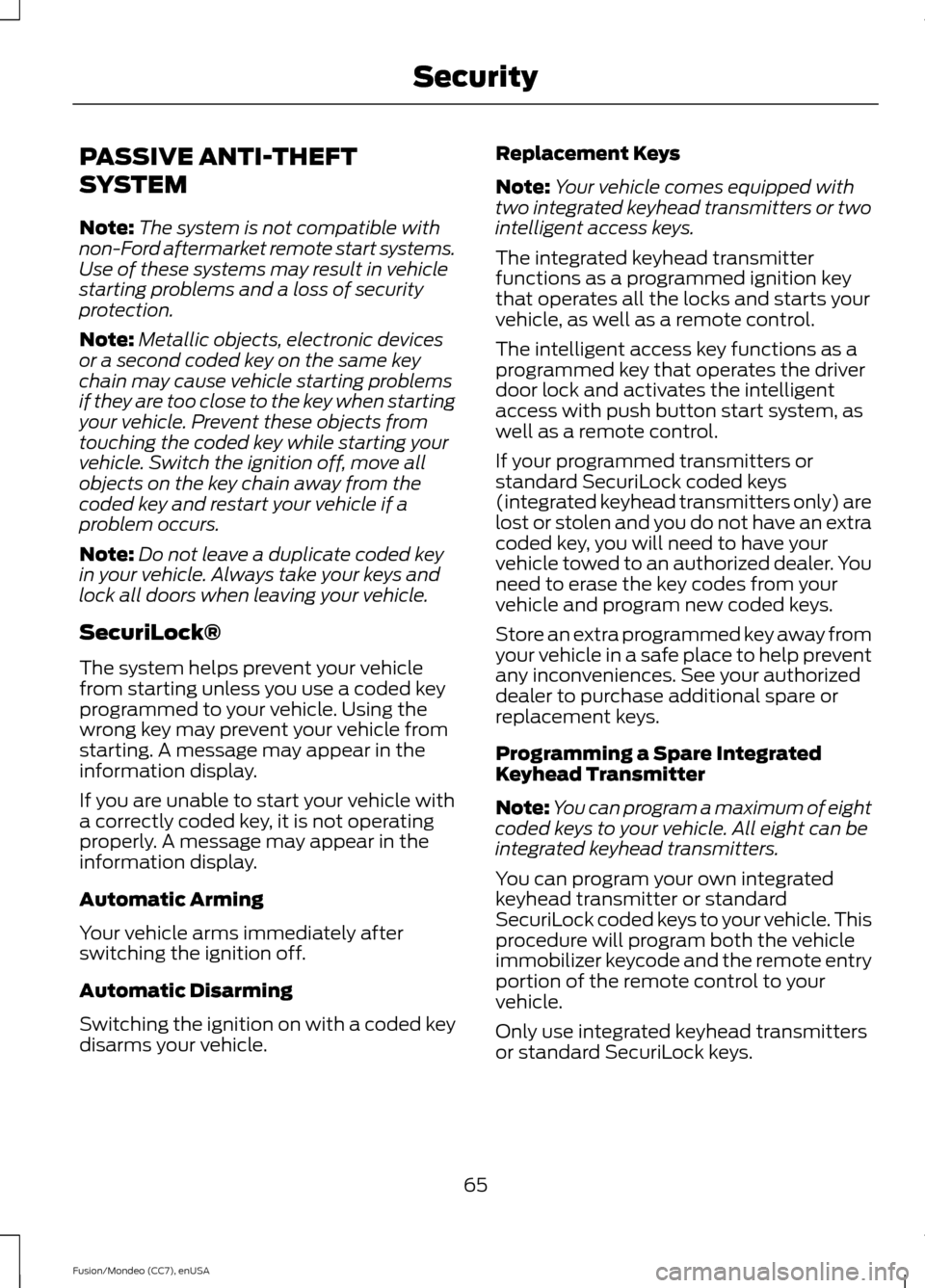 FORD FUSION (AMERICAS) 2015 2.G Repair Manual PASSIVE ANTI-THEFT
SYSTEM
Note:
The system is not compatible with
non-Ford aftermarket remote start systems.
Use of these systems may result in vehicle
starting problems and a loss of security
protect FORD FUSION (AMERICAS) 2015 2.G Repair Manual PASSIVE ANTI-THEFT
SYSTEM
Note:
The system is not compatible with
non-Ford aftermarket remote start systems.
Use of these systems may result in vehicle
starting problems and a loss of security
protect