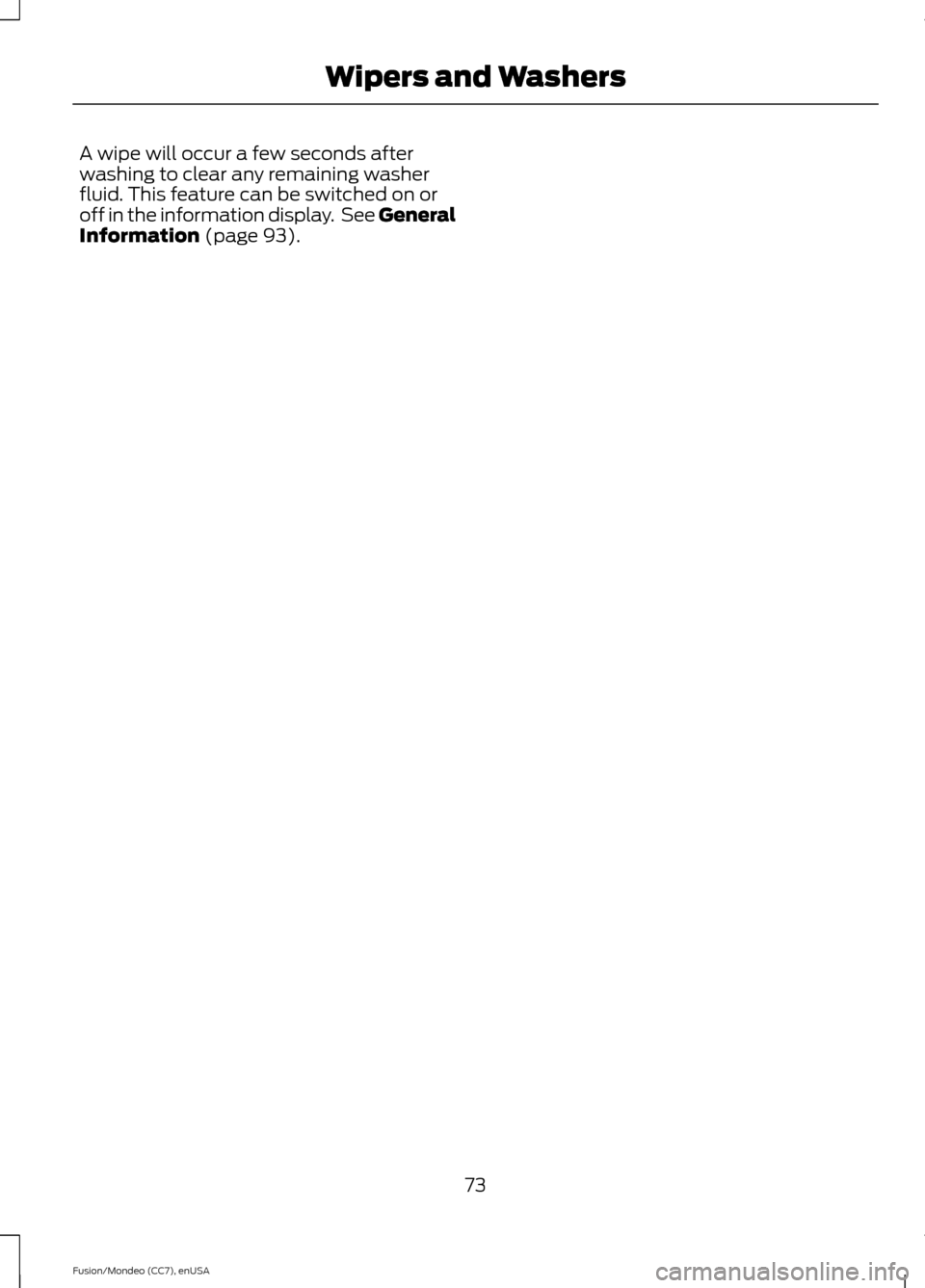FORD FUSION (AMERICAS) 2015 2.G Manual PDF A wipe will occur a few seconds after
washing to clear any remaining washer
fluid. This feature can be switched on or
off in the information display. See General
Information (page 93).
73
Fusion/Mond FORD FUSION (AMERICAS) 2015 2.G Manual PDF A wipe will occur a few seconds after
washing to clear any remaining washer
fluid. This feature can be switched on or
off in the information display. See General
Information (page 93).
73
Fusion/Mond
