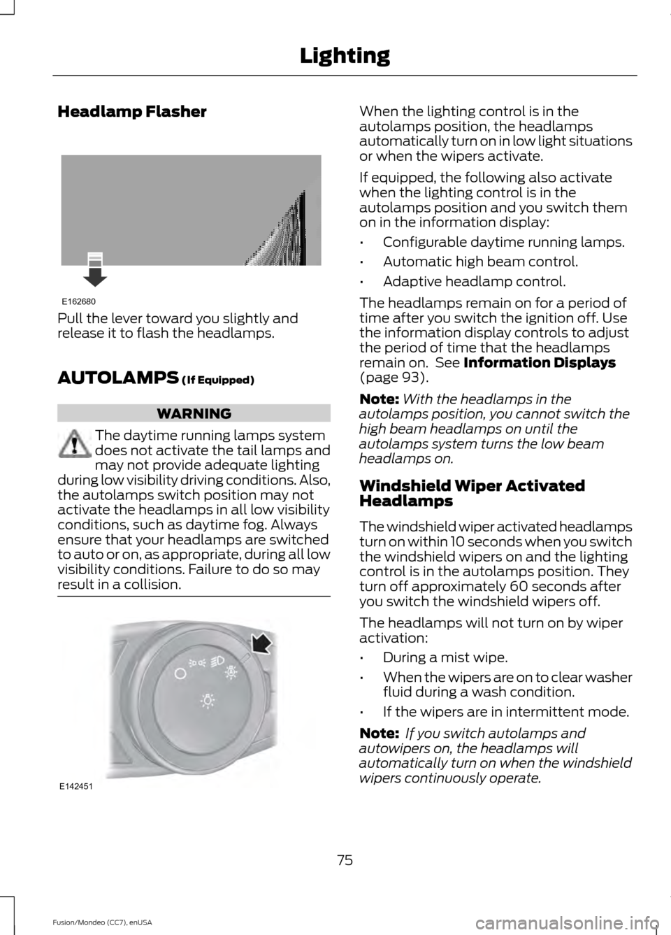 FORD FUSION (AMERICAS) 2015 2.G Manual PDF Headlamp Flasher
Pull the lever toward you slightly and
release it to flash the headlamps.
AUTOLAMPS (If Equipped)
WARNING
The daytime running lamps system
does not activate the tail lamps and
may not FORD FUSION (AMERICAS) 2015 2.G Manual PDF Headlamp Flasher
Pull the lever toward you slightly and
release it to flash the headlamps.
AUTOLAMPS (If Equipped)
WARNING
The daytime running lamps system
does not activate the tail lamps and
may not