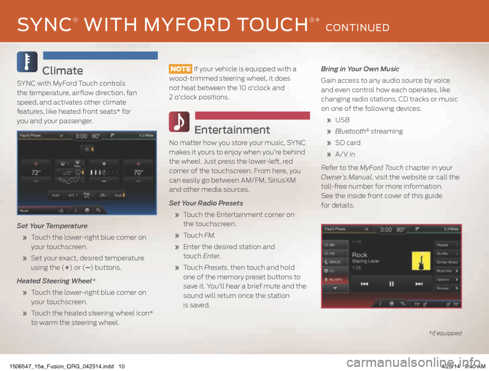 FORD FUSION (AMERICAS) 2015 2.G Quick Reference Guide Climate
SYNC with MyFord Touch controls
the temperature, airflow direction, fan
speed, and activates other climate
features, like heated front seats* for
you and your passenger.
Set FORD FUSION (AMERICAS) 2015 2.G Quick Reference Guide Climate
SYNC with MyFord Touch controls
the temperature, airflow direction, fan
speed, and activates other climate
features, like heated front seats* for
you and your passenger.
Set