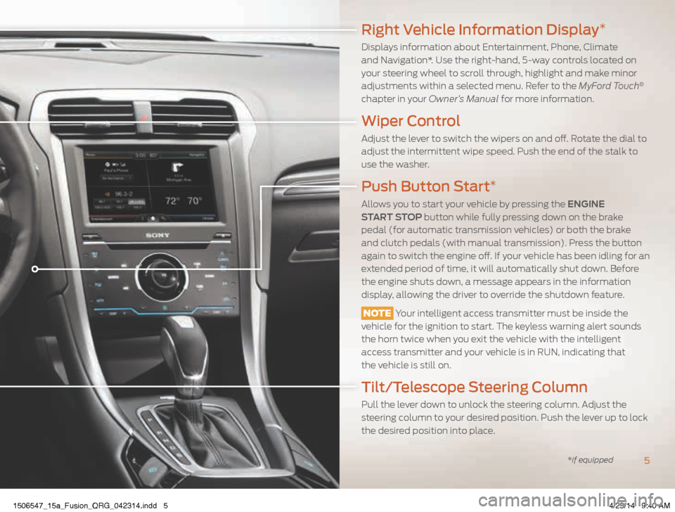 FORD FUSION (AMERICAS) 2015 2.G Quick Reference Guide Right Vehicle Information Display*
Displays information about Entertainment, Phone, Climate 
and Navigation*. Use the right-hand, 5-way controls located on 
your steering wheel to scroll through, high