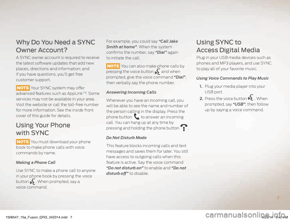 FORD FUSION (AMERICAS) 2015 2.G Quick Reference Guide Why Do You Need a SYNC
Owner Account?
A SYNC owner account is required to receive
the latest software updates that add new
places, directions and information; and
if you have questions, you’ll FORD FUSION (AMERICAS) 2015 2.G Quick Reference Guide Why Do You Need a SYNC
Owner Account?
A SYNC owner account is required to receive
the latest software updates that add new
places, directions and information; and
if you have questions, you’ll
