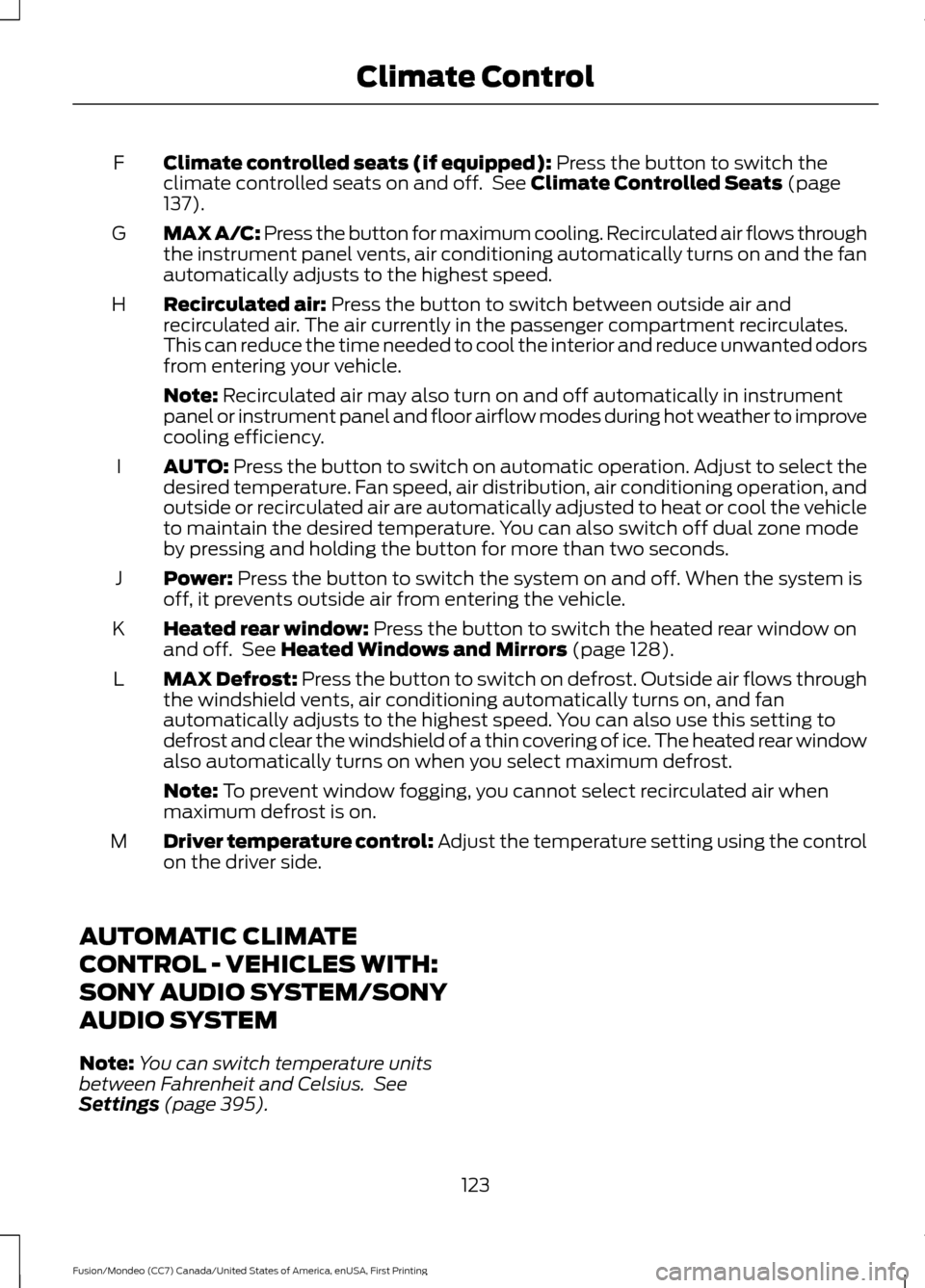 FORD FUSION (AMERICAS) 2016 2.G Owners Manual Climate controlled seats (if equipped): Press the button to switch the
climate controlled seats on and off.  See Climate Controlled Seats (page
137).
F
MAX A/C: Press the button for maximum cooling. R