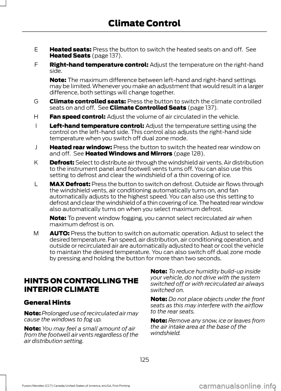 FORD FUSION (AMERICAS) 2016 2.G Owners Manual Heated seats: Press the button to switch the heated seats on and off.  See
Heated Seats (page 137).
E
Right-hand temperature control:
 Adjust the temperature on the right-hand
side.
F
Note:
 The maxim