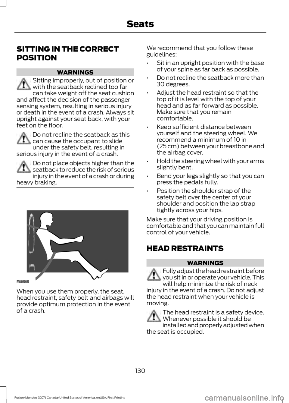 FORD FUSION (AMERICAS) 2016 2.G Owners Manual SITTING IN THE CORRECT
POSITION
WARNINGS
Sitting improperly, out of position or
with the seatback reclined too far
can take weight off the seat cushion
and affect the decision of the passenger
sensing