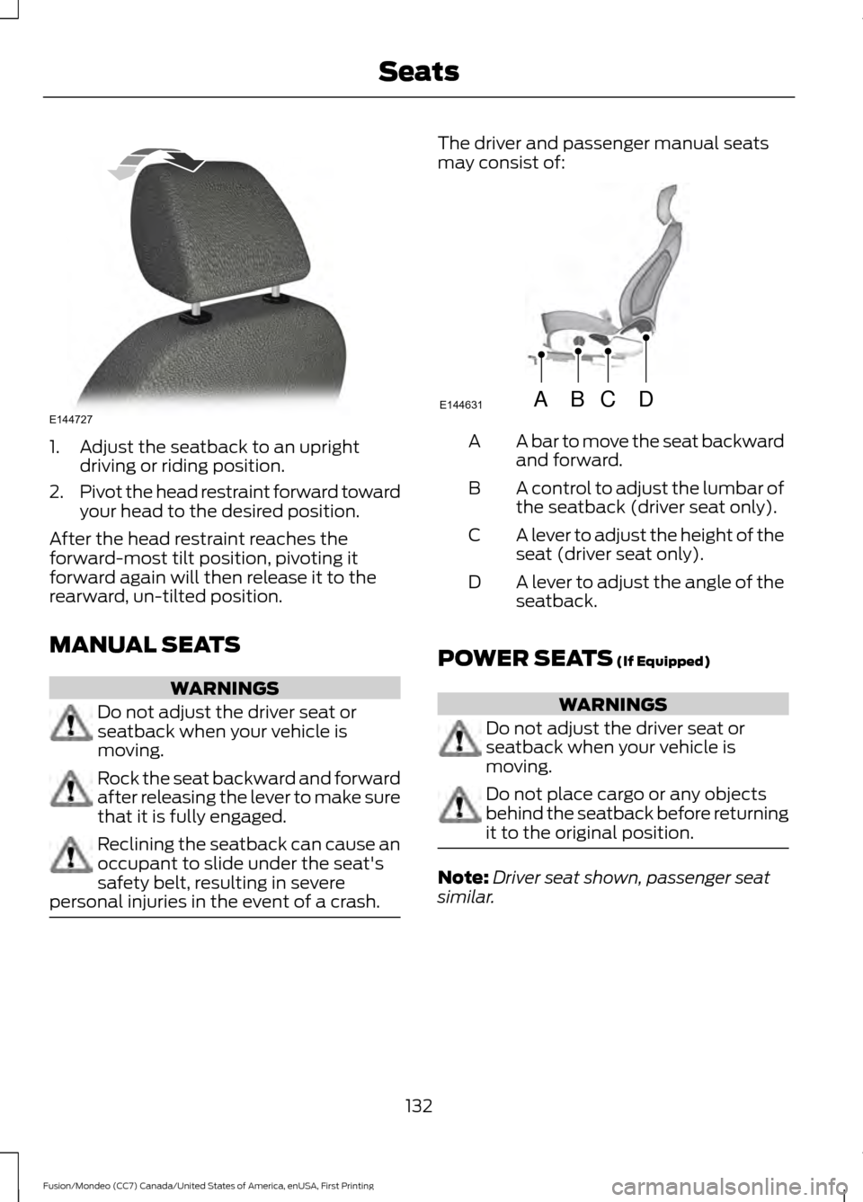 FORD FUSION (AMERICAS) 2016 2.G Owners Manual 1. Adjust the seatback to an upright
driving or riding position.
2. Pivot the head restraint forward toward
your head to the desired position.
After the head restraint reaches the
forward-most tilt po