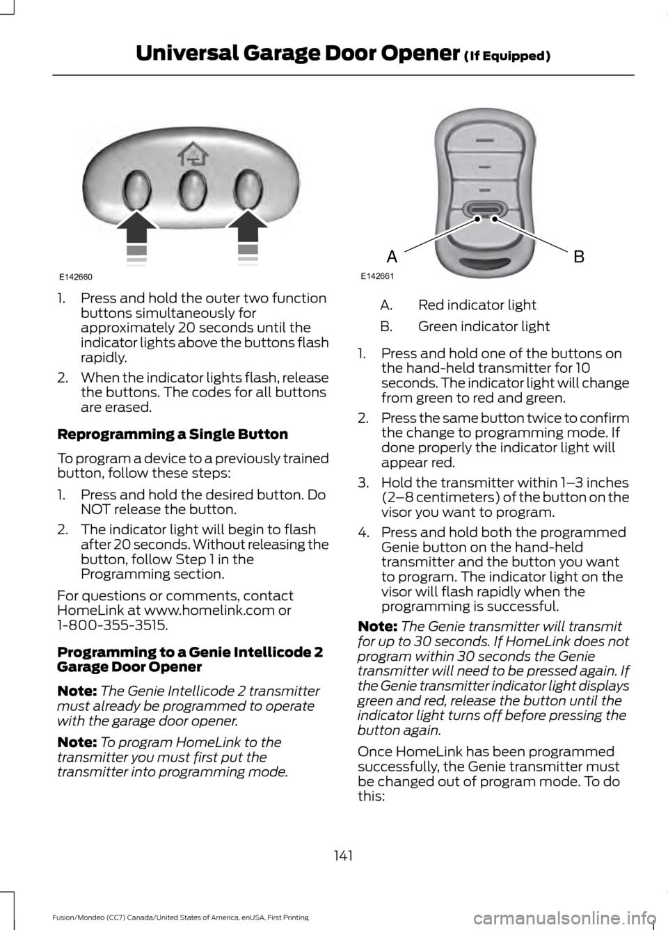 FORD FUSION (AMERICAS) 2016 2.G Owners Manual 1. Press and hold the outer two function
buttons simultaneously for
approximately 20 seconds until the
indicator lights above the buttons flash
rapidly.
2. When the indicator lights flash, release
the