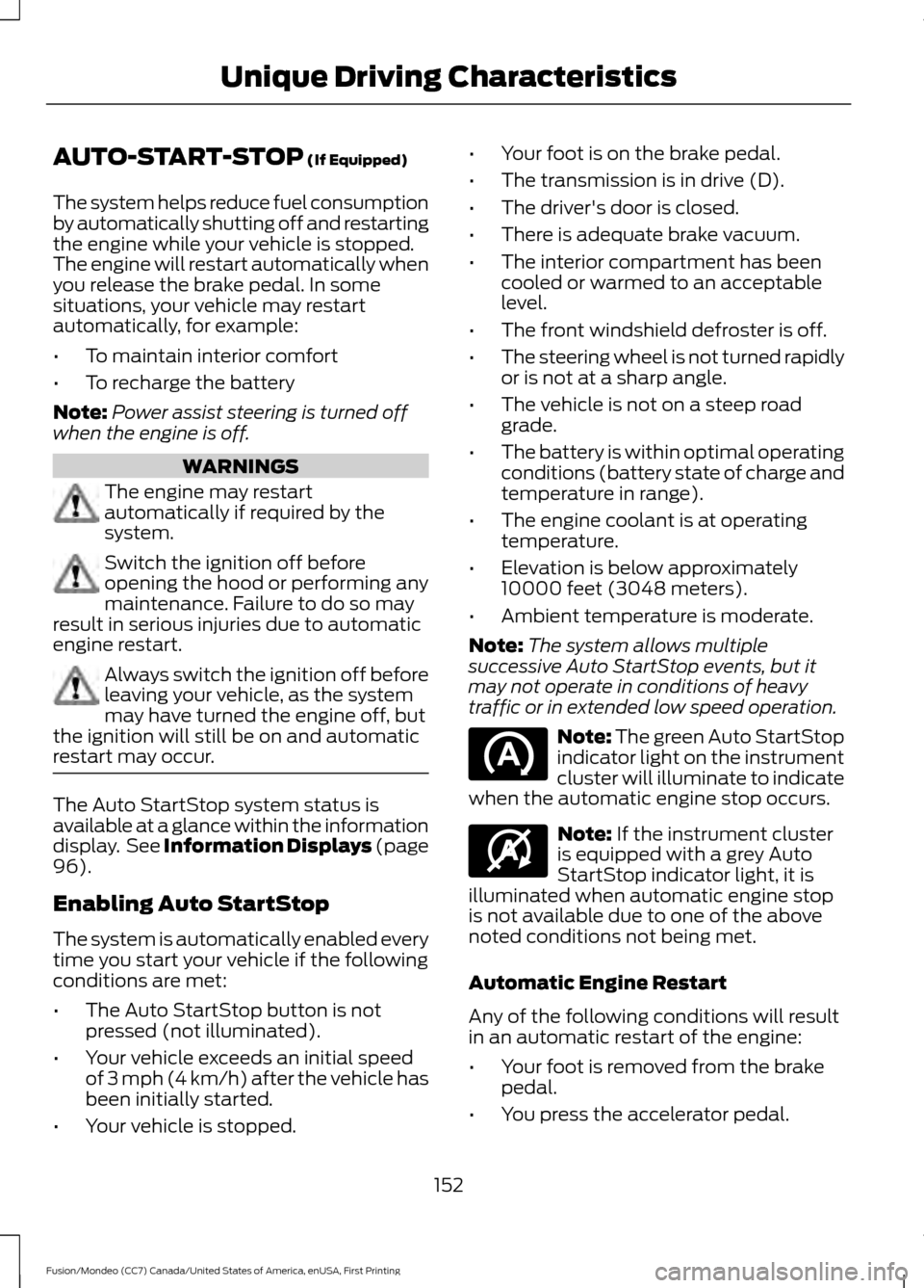 FORD FUSION (AMERICAS) 2016 2.G Owners Manual AUTO-START-STOP (If Equipped)
The system helps reduce fuel consumption
by automatically shutting off and restarting
the engine while your vehicle is stopped.
The engine will restart automatically when FORD FUSION (AMERICAS) 2016 2.G Owners Manual AUTO-START-STOP (If Equipped)
The system helps reduce fuel consumption
by automatically shutting off and restarting
the engine while your vehicle is stopped.
The engine will restart automatically when