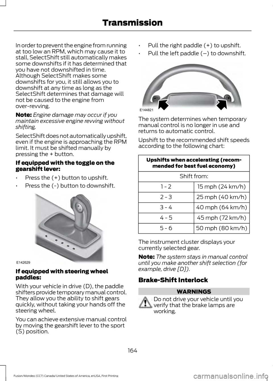 FORD FUSION (AMERICAS) 2016 2.G Owners Manual In order to prevent the engine from running
at too low an RPM, which may cause it to
stall, SelectShift still automatically makes
some downshifts if it has determined that
you have not downshifted in 