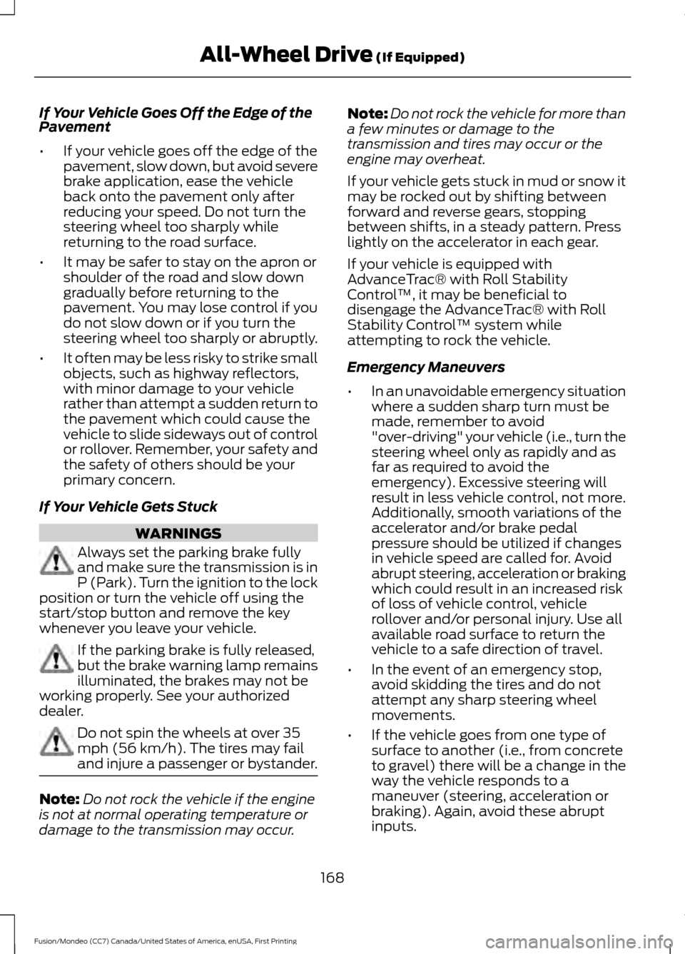 FORD FUSION (AMERICAS) 2016 2.G Owners Manual If Your Vehicle Goes Off the Edge of the
Pavement
•
If your vehicle goes off the edge of the
pavement, slow down, but avoid severe
brake application, ease the vehicle
back onto the pavement only aft FORD FUSION (AMERICAS) 2016 2.G Owners Manual If Your Vehicle Goes Off the Edge of the
Pavement
•
If your vehicle goes off the edge of the
pavement, slow down, but avoid severe
brake application, ease the vehicle
back onto the pavement only aft