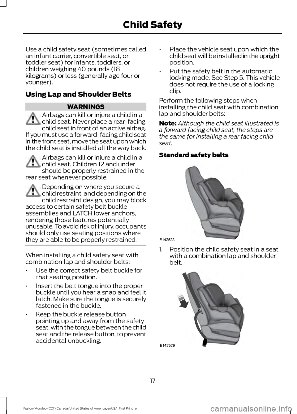 FORD FUSION (AMERICAS) 2016 2.G User Guide Use a child safety seat (sometimes called
an infant carrier, convertible seat, or
toddler seat) for infants, toddlers, or
children weighing 40 pounds (18
kilograms) or less (generally age four or
youn FORD FUSION (AMERICAS) 2016 2.G User Guide Use a child safety seat (sometimes called
an infant carrier, convertible seat, or
toddler seat) for infants, toddlers, or
children weighing 40 pounds (18
kilograms) or less (generally age four or
youn