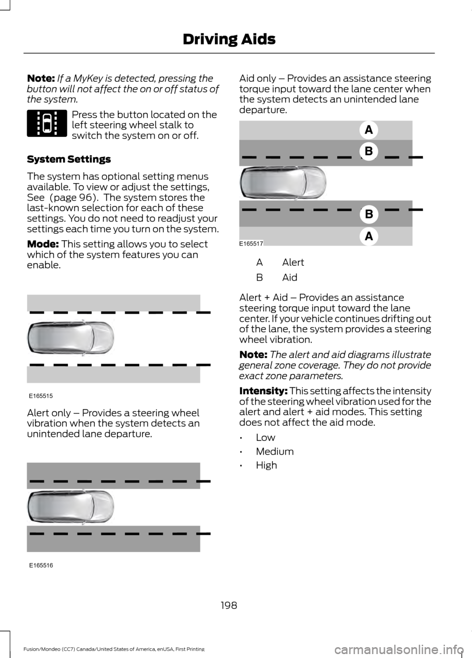 FORD FUSION (AMERICAS) 2016 2.G Owners Manual Note:
If a MyKey is detected, pressing the
button will not affect the on or off status of
the system. Press the button located on the
left steering wheel stalk to
switch the system on or off.
System S