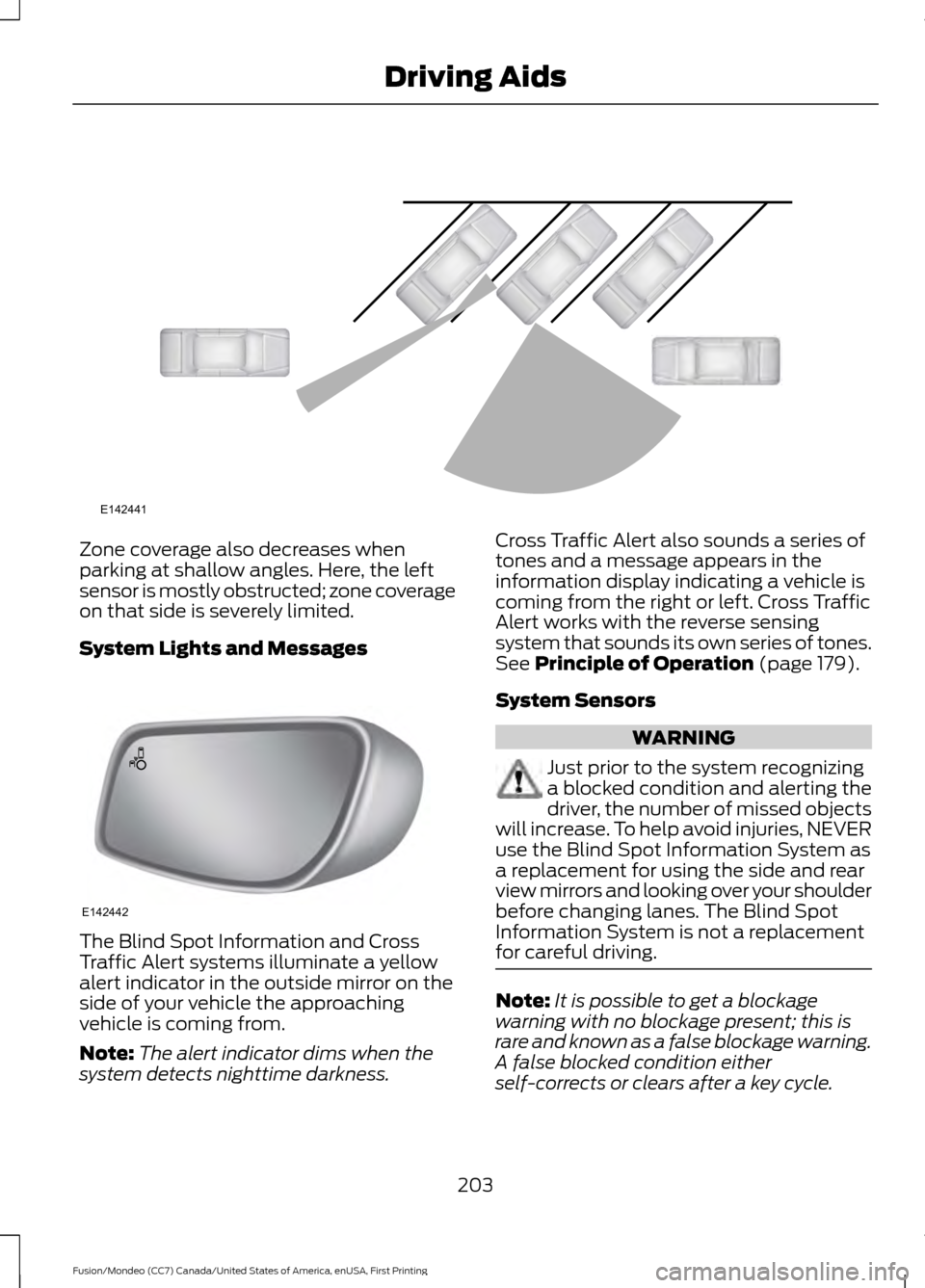 FORD FUSION (AMERICAS) 2016 2.G Owners Manual Zone coverage also decreases when
parking at shallow angles. Here, the left
sensor is mostly obstructed; zone coverage
on that side is severely limited.
System Lights and Messages
The Blind Spot Infor