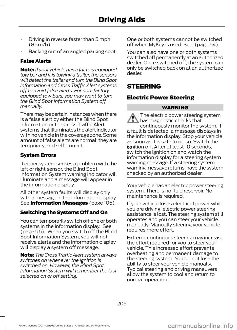 FORD FUSION (AMERICAS) 2016 2.G Owners Manual •
Driving in reverse faster than 5 mph
(8 km/h).
• Backing out of an angled parking spot.
False Alerts
Note: If your vehicle has a factory equipped
tow bar and it is towing a trailer, the sensors
FORD FUSION (AMERICAS) 2016 2.G Owners Manual •
Driving in reverse faster than 5 mph
(8 km/h).
• Backing out of an angled parking spot.
False Alerts
Note: If your vehicle has a factory equipped
tow bar and it is towing a trailer, the sensors