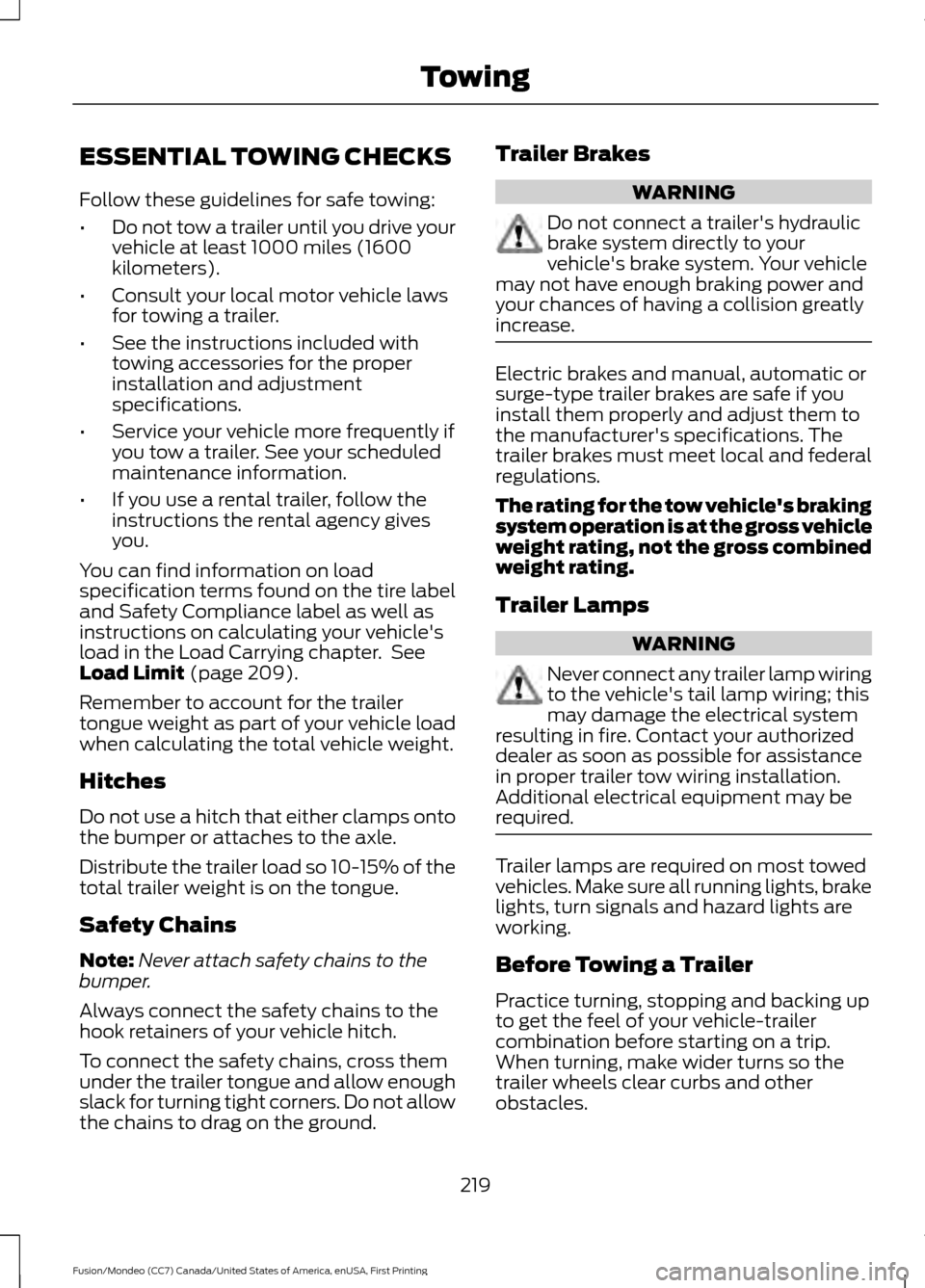 FORD FUSION (AMERICAS) 2016 2.G Owners Manual ESSENTIAL TOWING CHECKS
Follow these guidelines for safe towing:
•
Do not tow a trailer until you drive your
vehicle at least 1000 miles (1600
kilometers).
• Consult your local motor vehicle laws
