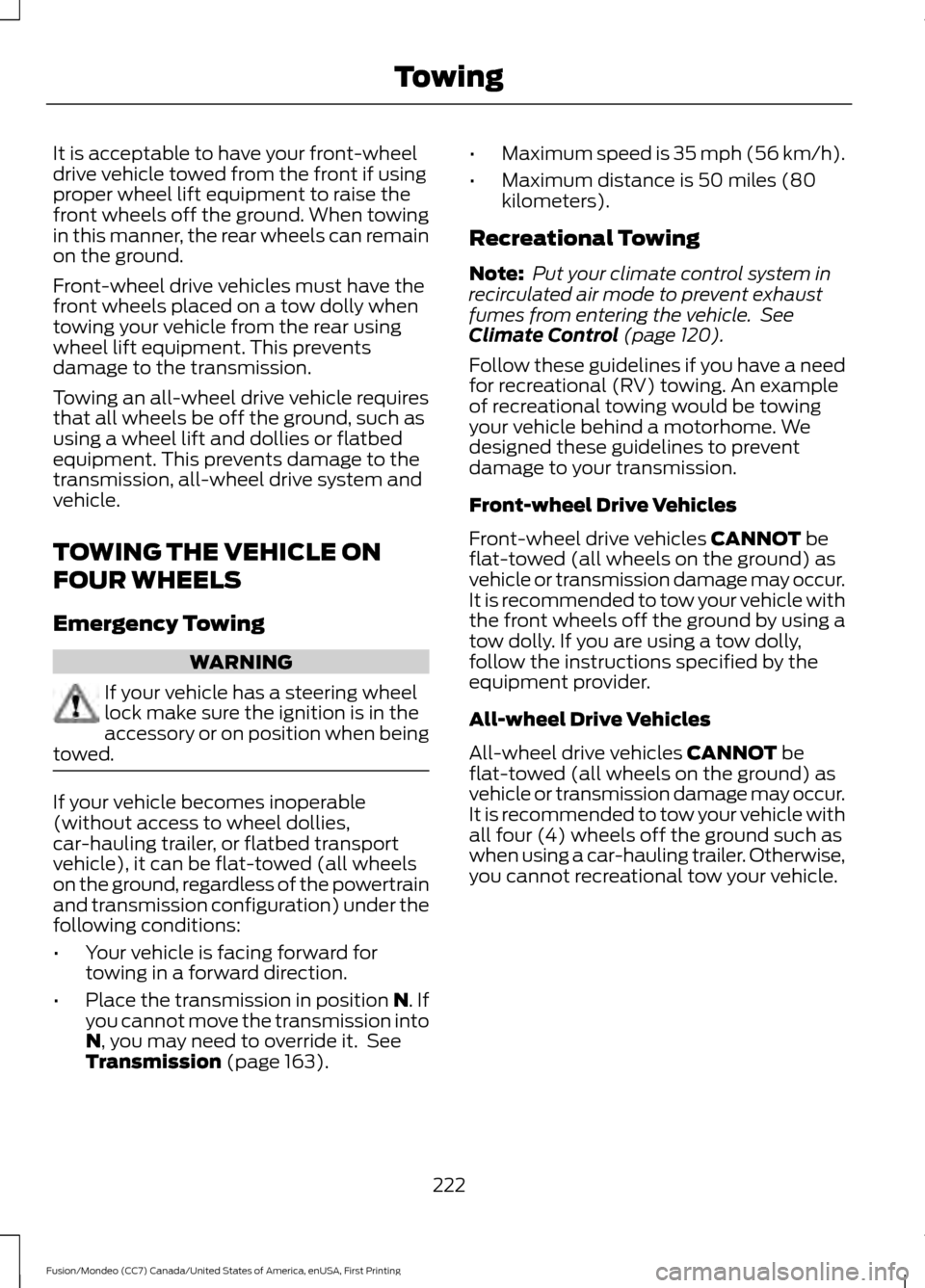 FORD FUSION (AMERICAS) 2016 2.G Owners Manual It is acceptable to have your front-wheel
drive vehicle towed from the front if using
proper wheel lift equipment to raise the
front wheels off the ground. When towing
in this manner, the rear wheels 