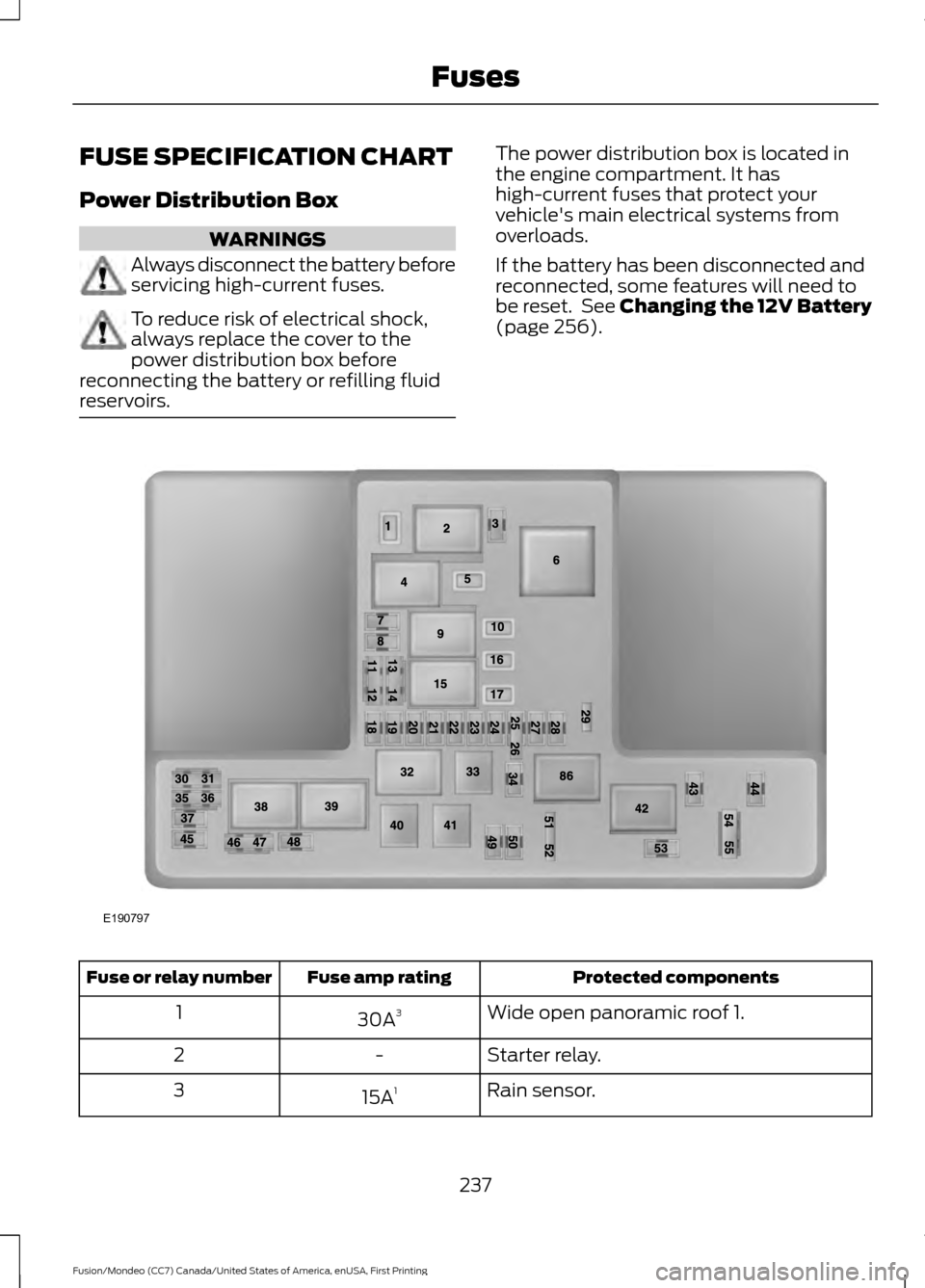 FORD FUSION (AMERICAS) 2016 2.G Owners Manual FUSE SPECIFICATION CHART
Power Distribution Box
WARNINGS
Always disconnect the battery before
servicing high-current fuses.
To reduce risk of electrical shock,
always replace the cover to the
power di FORD FUSION (AMERICAS) 2016 2.G Owners Manual FUSE SPECIFICATION CHART
Power Distribution Box
WARNINGS
Always disconnect the battery before
servicing high-current fuses.
To reduce risk of electrical shock,
always replace the cover to the
power di