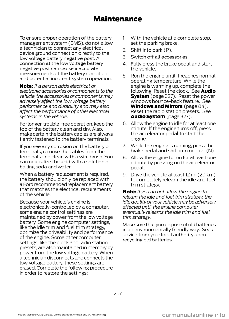 FORD FUSION (AMERICAS) 2016 2.G Owners Manual To ensure proper operation of the battery
management system (BMS), do not allow
a technician to connect any electrical
device ground connection directly to the
low voltage battery negative post. A
con