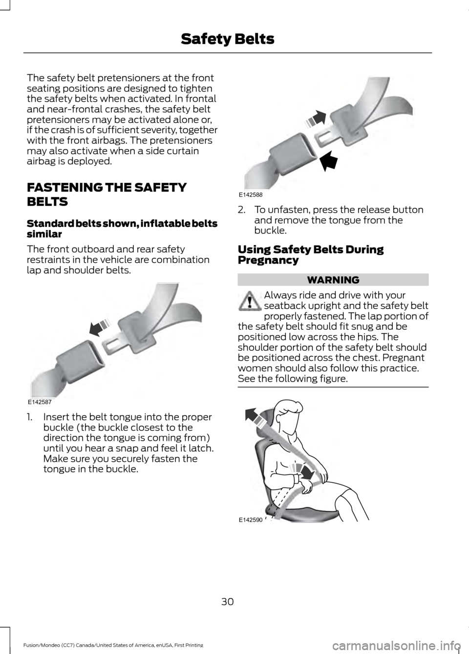 FORD FUSION (AMERICAS) 2016 2.G Owners Guide The safety belt pretensioners at the front
seating positions are designed to tighten
the safety belts when activated. In frontal
and near-frontal crashes, the safety belt
pretensioners may be activate