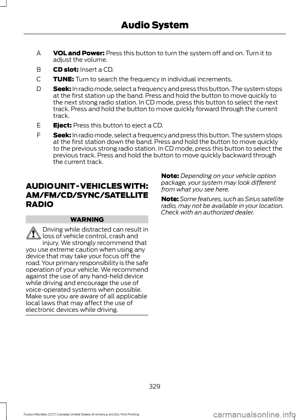 FORD FUSION (AMERICAS) 2016 2.G Owners Manual VOL and Power: Press this button to turn the system off and on. Turn it to
adjust the volume.
A
CD slot:
 Insert a CD.
B
TUNE:
 Turn to search the frequency in individual increments.
C
Seek:
 In radio