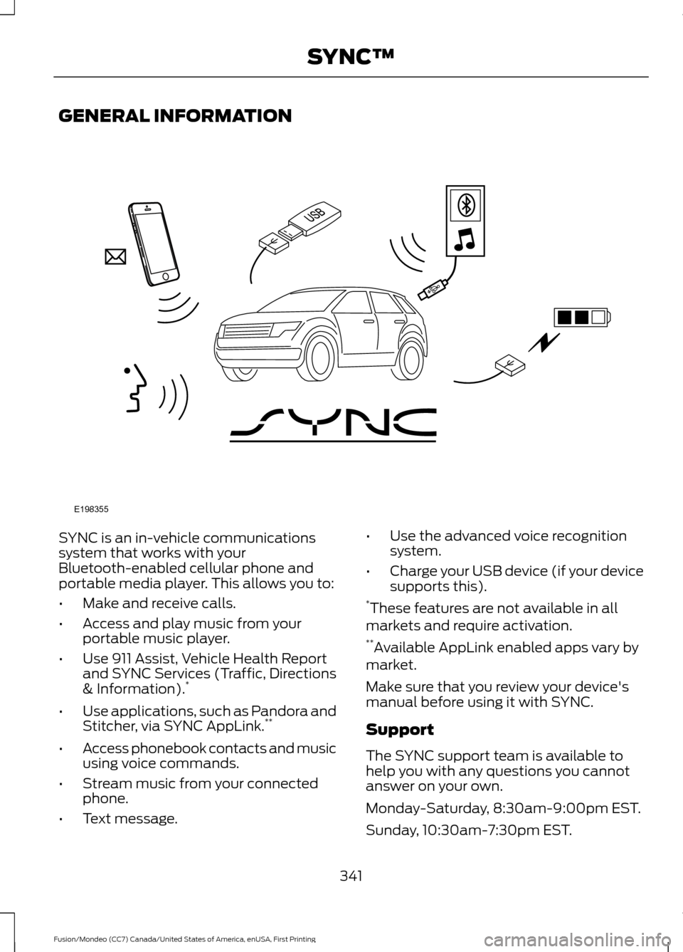 FORD FUSION (AMERICAS) 2016 2.G Owners Manual GENERAL INFORMATION
SYNC is an in-vehicle communications
system that works with your
Bluetooth-enabled cellular phone and
portable media player. This allows you to:
•
Make and receive calls.
• Acc
