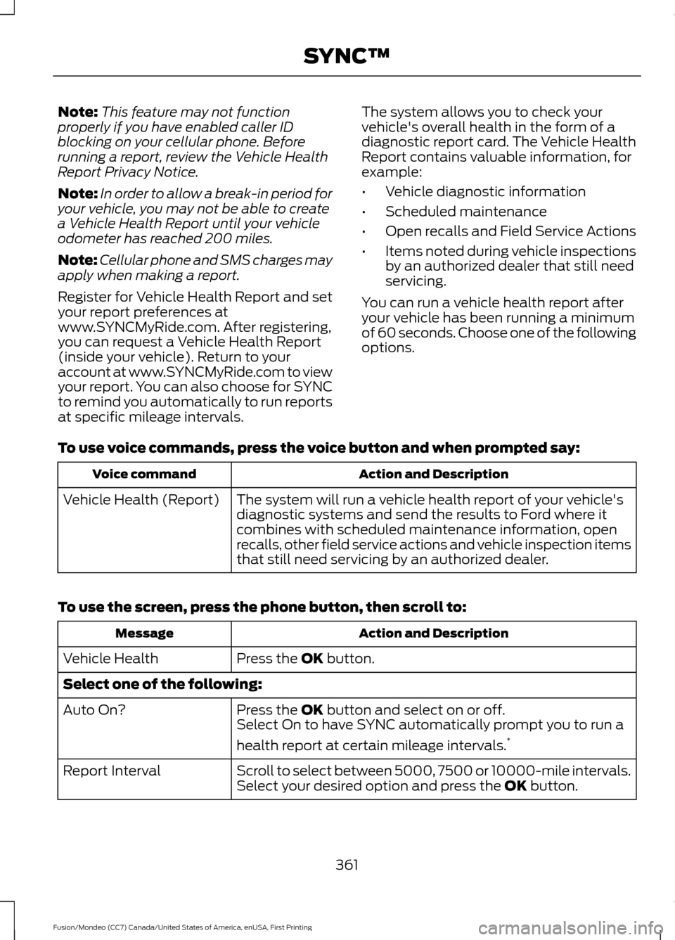 FORD FUSION (AMERICAS) 2016 2.G Owners Manual Note:
This feature may not function
properly if you have enabled caller ID
blocking on your cellular phone. Before
running a report, review the Vehicle Health
Report Privacy Notice.
Note: In order to 