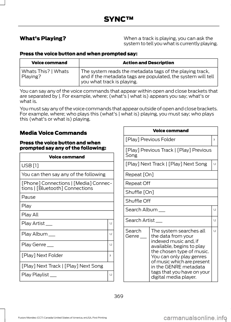 FORD FUSION (AMERICAS) 2016 2.G Owners Manual Whats Playing?
When a track is playing, you can ask the
system to tell you what is currently playing.
Press the voice button and when prompted say: Action and Description
Voice command
The system rea
