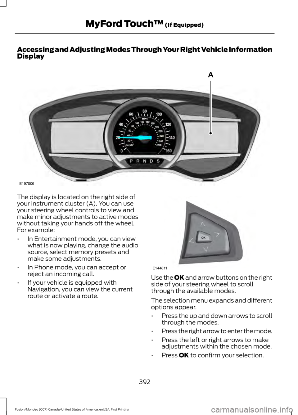 FORD FUSION (AMERICAS) 2016 2.G Owners Manual Accessing and Adjusting Modes Through Your Right Vehicle Information
Display
The display is located on the right side of
your instrument cluster (A). You can use
your steering wheel controls to view a