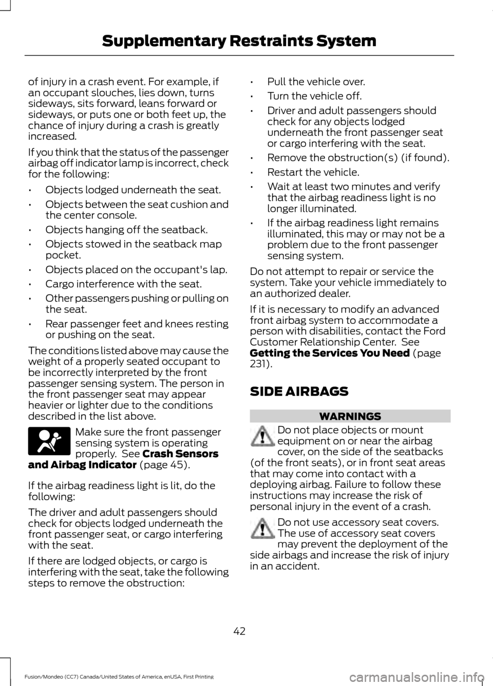 FORD FUSION (AMERICAS) 2016 2.G Owners Manual of injury in a crash event. For example, if
an occupant slouches, lies down, turns
sideways, sits forward, leans forward or
sideways, or puts one or both feet up, the
chance of injury during a crash i FORD FUSION (AMERICAS) 2016 2.G Owners Manual of injury in a crash event. For example, if
an occupant slouches, lies down, turns
sideways, sits forward, leans forward or
sideways, or puts one or both feet up, the
chance of injury during a crash i