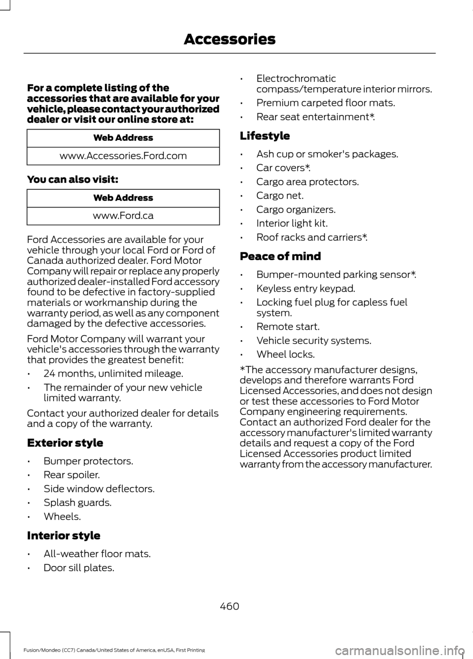FORD FUSION (AMERICAS) 2016 2.G Owners Manual For a complete listing of the
accessories that are available for your
vehicle, please contact your authorized
dealer or visit our online store at:
Web Address
www.Accessories.Ford.com
You can also vis FORD FUSION (AMERICAS) 2016 2.G Owners Manual For a complete listing of the
accessories that are available for your
vehicle, please contact your authorized
dealer or visit our online store at:
Web Address
www.Accessories.Ford.com
You can also vis