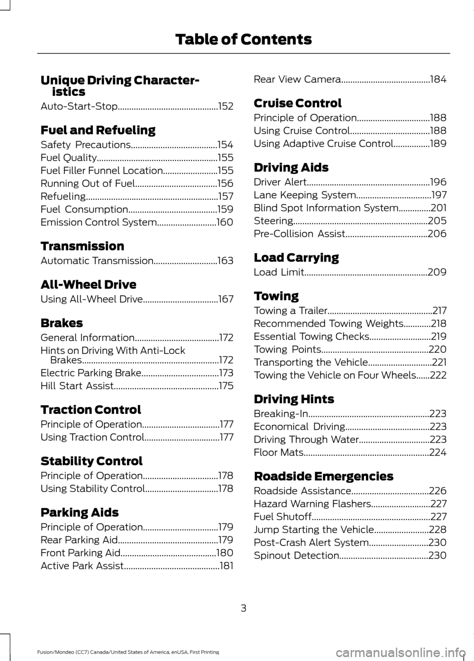 FORD FUSION (AMERICAS) 2016 2.G Owners Manual Unique Driving Character-
istics
Auto-Start-Stop............................................152
Fuel and Refueling
Safety Precautions......................................154
Fuel Quality.............