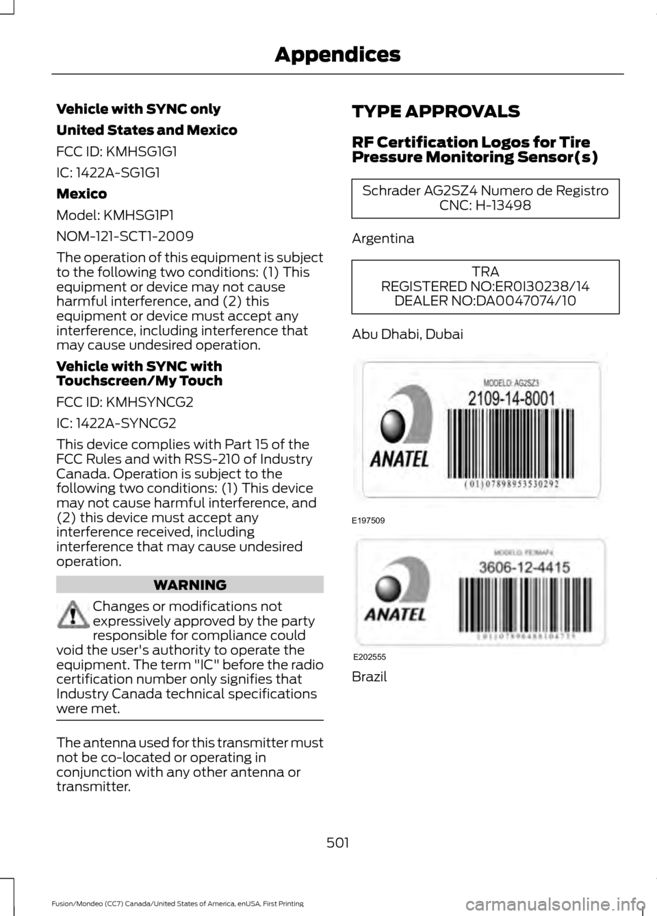 FORD FUSION (AMERICAS) 2016 2.G Owners Manual Vehicle with SYNC only
United States and Mexico
FCC ID: KMHSG1G1
IC: 1422A-SG1G1
Mexico
Model: KMHSG1P1
NOM-121-SCT1-2009
The operation of this equipment is subject
to the following two conditions: (1 FORD FUSION (AMERICAS) 2016 2.G Owners Manual Vehicle with SYNC only
United States and Mexico
FCC ID: KMHSG1G1
IC: 1422A-SG1G1
Mexico
Model: KMHSG1P1
NOM-121-SCT1-2009
The operation of this equipment is subject
to the following two conditions: (1