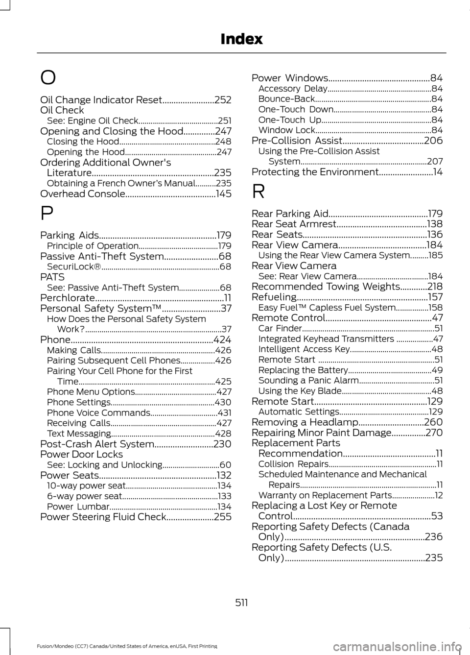 FORD FUSION (AMERICAS) 2016 2.G Owners Manual O
Oil Change Indicator Reset.......................252
Oil Check See: Engine Oil Check....................................... 251
Opening and Closing the Hood..............247 Closing the Hood........ FORD FUSION (AMERICAS) 2016 2.G Owners Manual O
Oil Change Indicator Reset.......................252
Oil Check See: Engine Oil Check....................................... 251
Opening and Closing the Hood..............247 Closing the Hood........