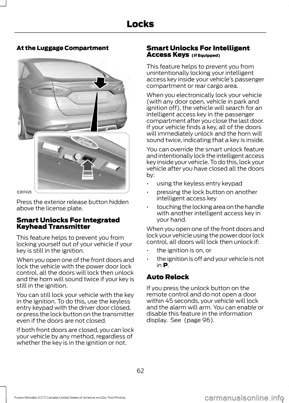 FORD FUSION (AMERICAS) 2016 2.G Repair Manual At the Luggage Compartment
Press the exterior release button hidden
above the license plate.
Smart Unlocks For Integrated
Keyhead Transmitter
This feature helps to prevent you from
locking yourself ou FORD FUSION (AMERICAS) 2016 2.G Repair Manual At the Luggage Compartment
Press the exterior release button hidden
above the license plate.
Smart Unlocks For Integrated
Keyhead Transmitter
This feature helps to prevent you from
locking yourself ou