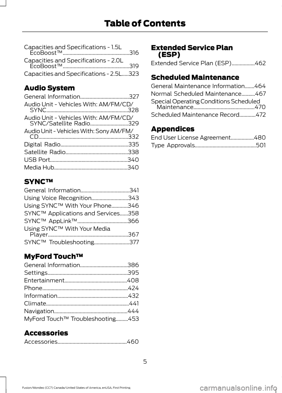 FORD FUSION (AMERICAS) 2016 2.G Owners Manual Capacities and Specifications - 1.5L
EcoBoost™.................................................316
Capacities and Specifications - 
2.0L
EcoBoost™.................................................3