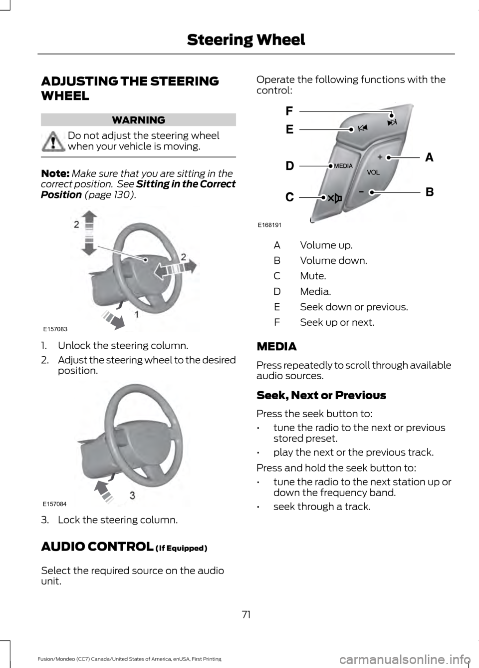 FORD FUSION (AMERICAS) 2016 2.G Manual PDF ADJUSTING THE STEERING
WHEEL
WARNING
Do not adjust the steering wheel
when your vehicle is moving.
Note:
Make sure that you are sitting in the
correct position.  See Sitting in the Correct
Position (p