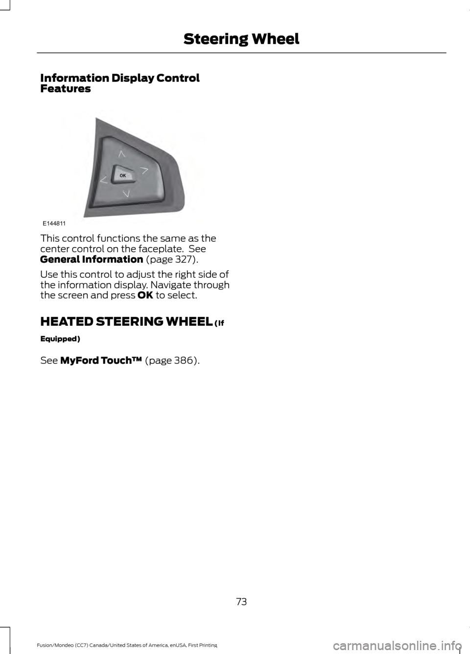 FORD FUSION (AMERICAS) 2016 2.G Manual PDF Information Display Control
Features
This control functions the same as the
center control on the faceplate.  See
General Information (page 327).
Use this control to adjust the right side of
the infor