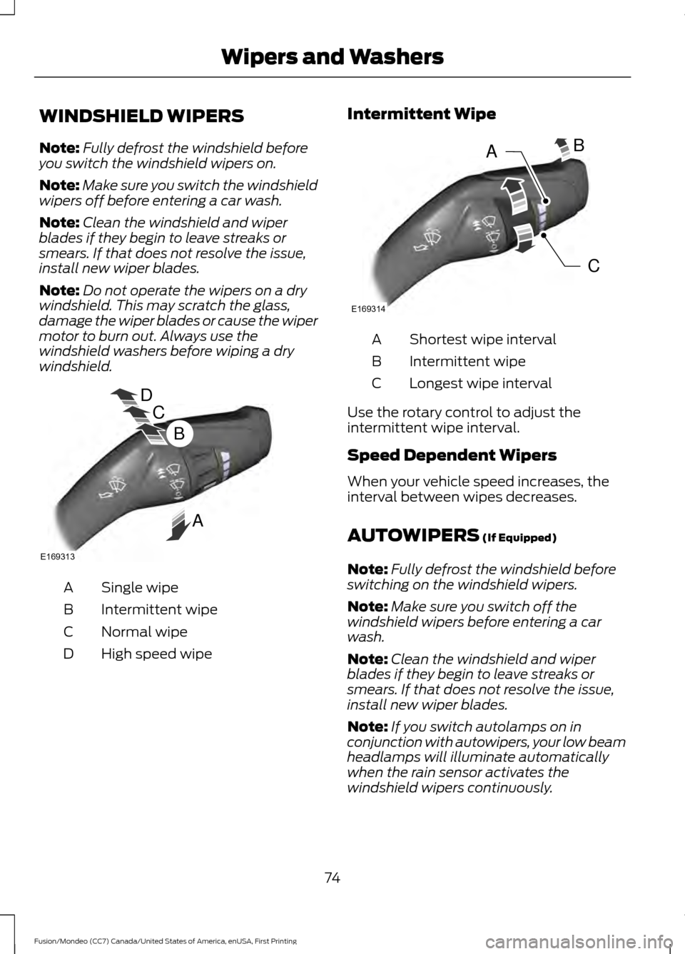 FORD FUSION (AMERICAS) 2016 2.G Manual PDF WINDSHIELD WIPERS
Note:
Fully defrost the windshield before
you switch the windshield wipers on.
Note: Make sure you switch the windshield
wipers off before entering a car wash.
Note: Clean the windsh