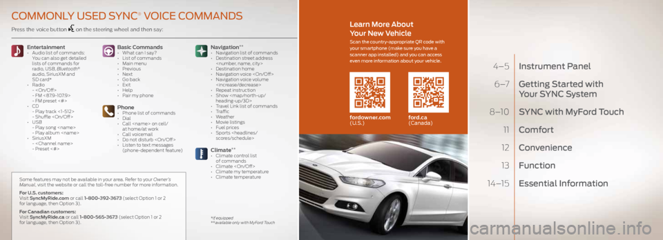 FORD FUSION (AMERICAS) 2016 2.G Quick Reference Guide 4–5 Instrument Panel
6 –7 Getting Started with
Your SYNC S ystem
8–10 SYNC with MyFord Touch
11 Comfort
12 Convenience
13 Function
14–15 Essential Information
Press the voice FORD FUSION (AMERICAS) 2016 2.G Quick Reference Guide 4–5 Instrument Panel
6 –7 Getting Started with
Your SYNC S ystem
8–10 SYNC with MyFord Touch
11 Comfort
12 Convenience
13 Function
14–15 Essential Information
Press the voice