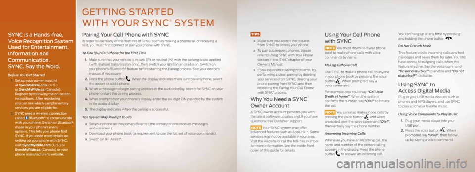 FORD FUSION (AMERICAS) 2016 2.G Quick Reference Guide Pairing Your Cell Phone with SYNC
In order to use many of the features of SYNC, such as making a phone call or receiving a
text, you must first connect or pair your phone with SYNC.
To Pair Your Cell FORD FUSION (AMERICAS) 2016 2.G Quick Reference Guide Pairing Your Cell Phone with SYNC
In order to use many of the features of SYNC, such as making a phone call or receiving a
text, you must first connect or pair your phone with SYNC.
To Pair Your Cell