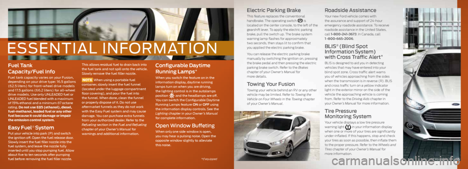 FORD FUSION (AMERICAS) 2016 2.G Quick Reference Guide *if equipped
Electric Parking Brake
This feature replaces the conventional
handbrake. The operating switch is
located on the center console, to the left of the
gearshift lever. To apply the electr FORD FUSION (AMERICAS) 2016 2.G Quick Reference Guide *if equipped
Electric Parking Brake
This feature replaces the conventional
handbrake. The operating switch is
located on the center console, to the left of the
gearshift lever. To apply the electr
