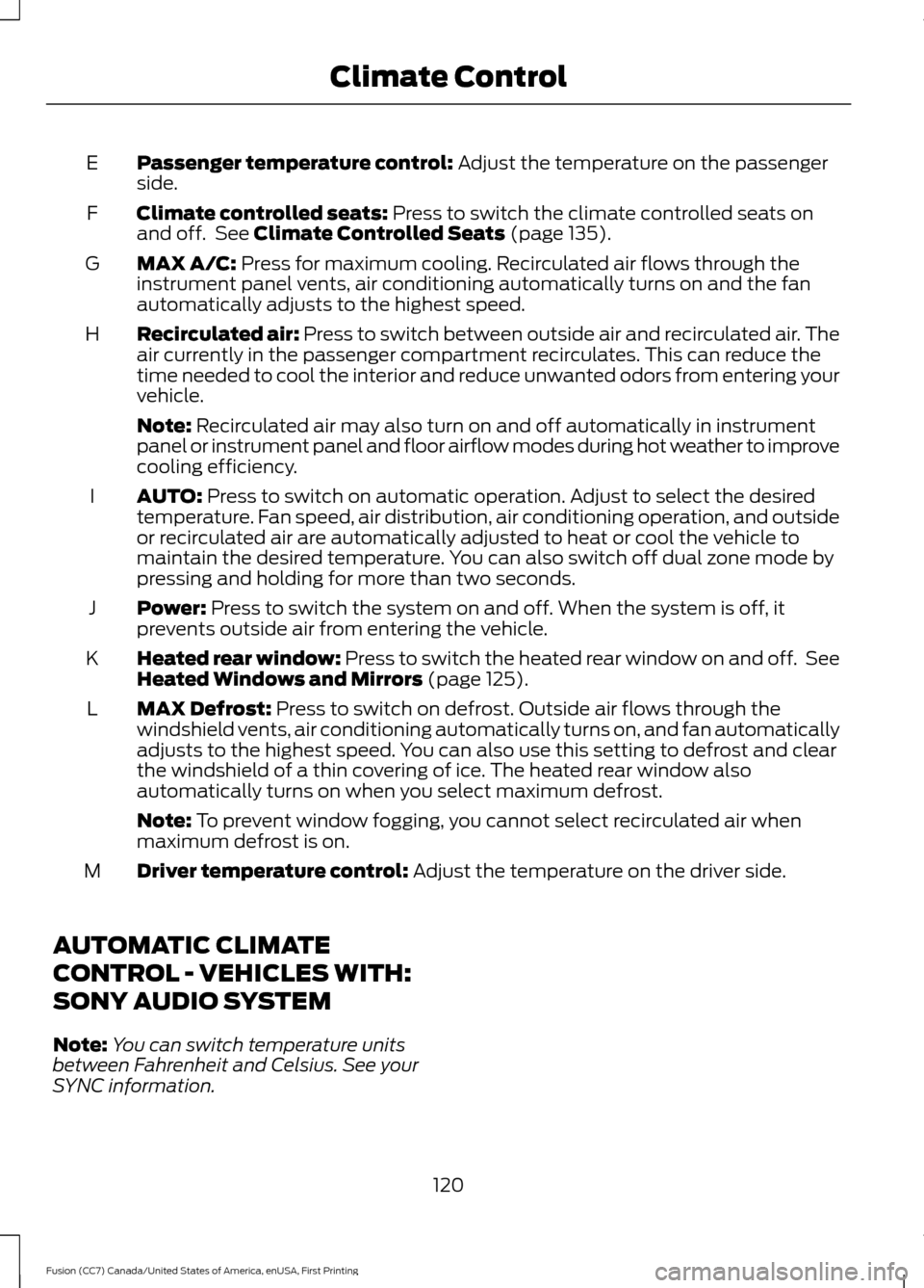 FORD FUSION (AMERICAS) 2017 2.G Owners Manual Passenger temperature control: Adjust the temperature on the passenger
side.
E
Climate controlled seats:
Press to switch the climate controlled seats on
and off. See Climate Controlled Seats (page 1 FORD FUSION (AMERICAS) 2017 2.G Owners Manual Passenger temperature control: Adjust the temperature on the passenger
side.
E
Climate controlled seats:
Press to switch the climate controlled seats on
and off. See Climate Controlled Seats (page 1