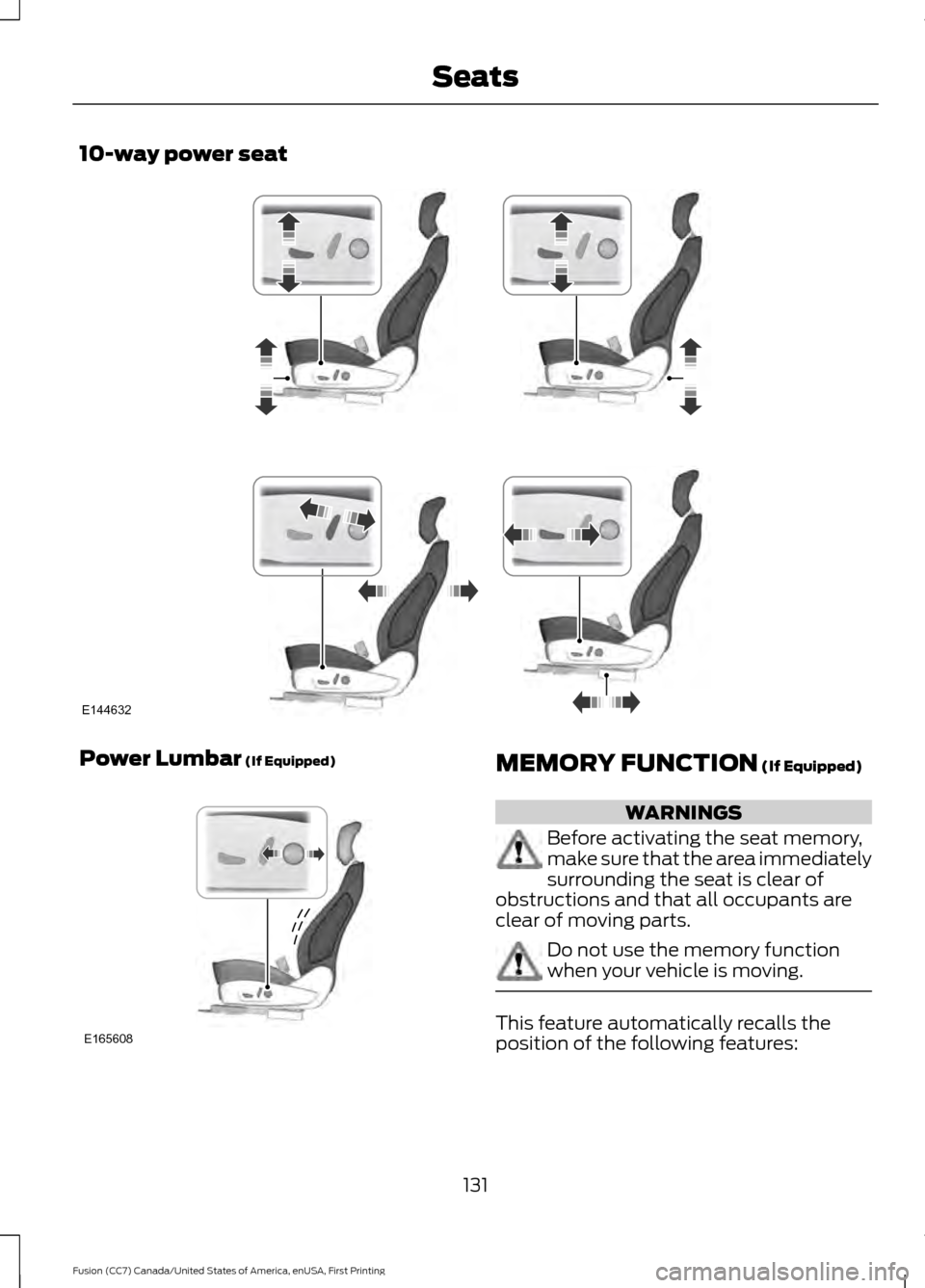 FORD FUSION (AMERICAS) 2017 2.G Owners Manual 10-way power seat
Power Lumbar (If Equipped)
MEMORY FUNCTION (If Equipped)
WARNINGS
Before activating the seat memory,
make sure that the area immediately
surrounding the seat is clear of
obstructions FORD FUSION (AMERICAS) 2017 2.G Owners Manual 10-way power seat
Power Lumbar (If Equipped)
MEMORY FUNCTION (If Equipped)
WARNINGS
Before activating the seat memory,
make sure that the area immediately
surrounding the seat is clear of
obstructions