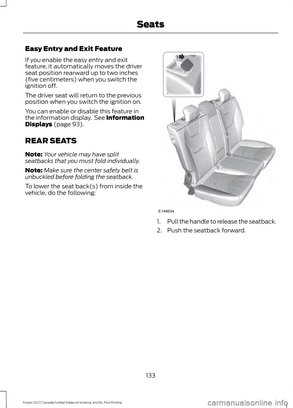 FORD FUSION (AMERICAS) 2017 2.G Owners Manual Easy Entry and Exit Feature
If you enable the easy entry and exit
feature, it automatically moves the driver
seat position rearward up to two inches
(five centimeters) when you switch the
ignition off FORD FUSION (AMERICAS) 2017 2.G Owners Manual Easy Entry and Exit Feature
If you enable the easy entry and exit
feature, it automatically moves the driver
seat position rearward up to two inches
(five centimeters) when you switch the
ignition off