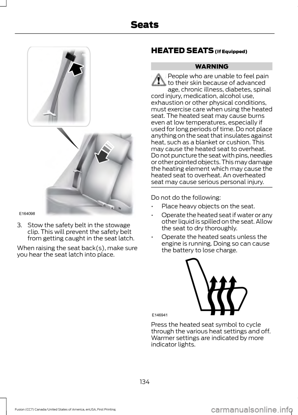 FORD FUSION (AMERICAS) 2017 2.G Owners Manual 3. Stow the safety belt in the stowage
clip. This will prevent the safety belt
from getting caught in the seat latch.
When raising the seat back(s), make sure
you hear the seat latch into place. HEATE