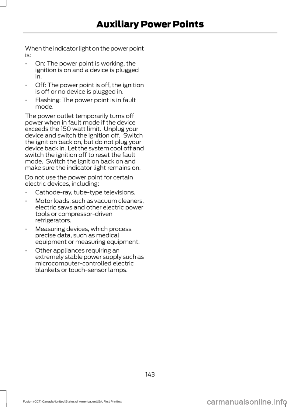 FORD FUSION (AMERICAS) 2017 2.G Owners Manual When the indicator light on the power point
is:
•
On: The power point is working, the
ignition is on and a device is plugged
in.
• Off: The power point is off, the ignition
is off or no device is FORD FUSION (AMERICAS) 2017 2.G Owners Manual When the indicator light on the power point
is:
•
On: The power point is working, the
ignition is on and a device is plugged
in.
• Off: The power point is off, the ignition
is off or no device is